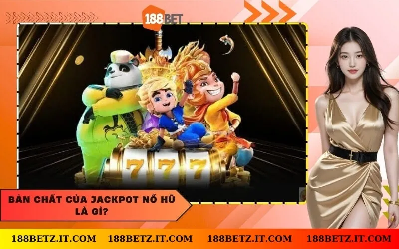 Bản chất của Jackpot Nổ Hũ là gì?