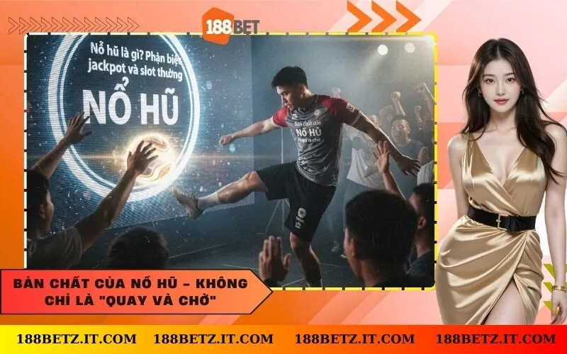 Bản chất của Nổ Hũ - Không chỉ là "quay và chờ"