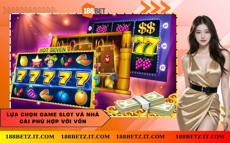 Lựa chọn game slot và nhà cái phù hợp với vốn