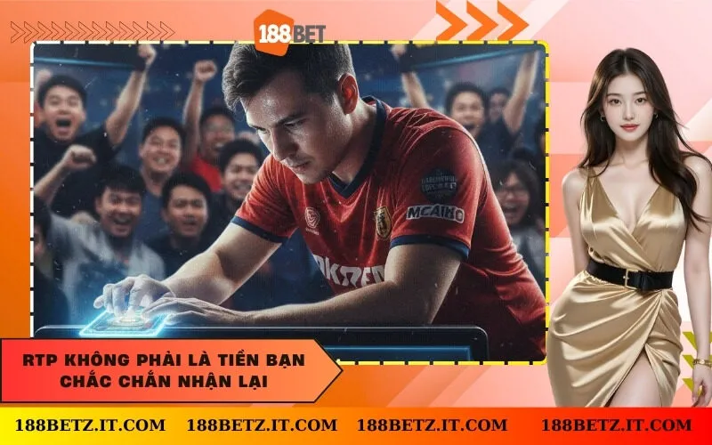 RTP không phải là tiền bạn chắc chắn nhận lại
