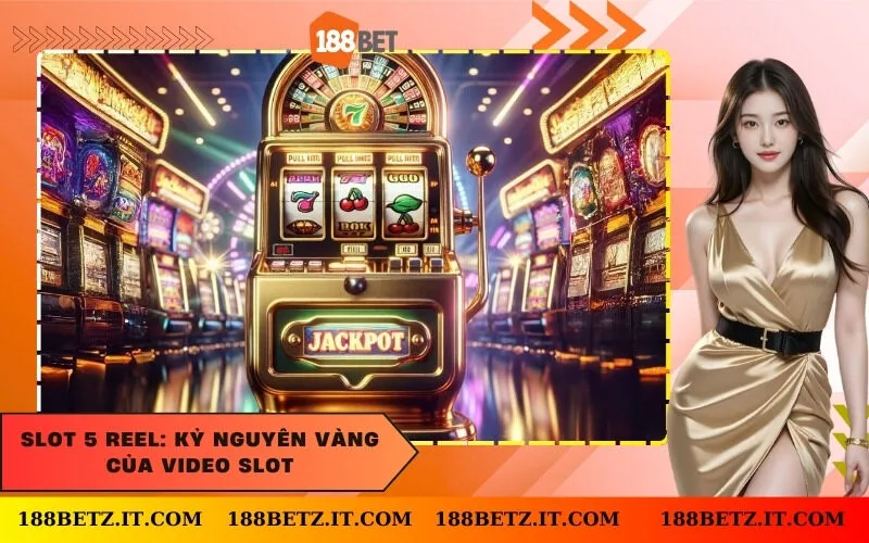 Slot 5 Reel: Kỷ nguyên vàng của video slot