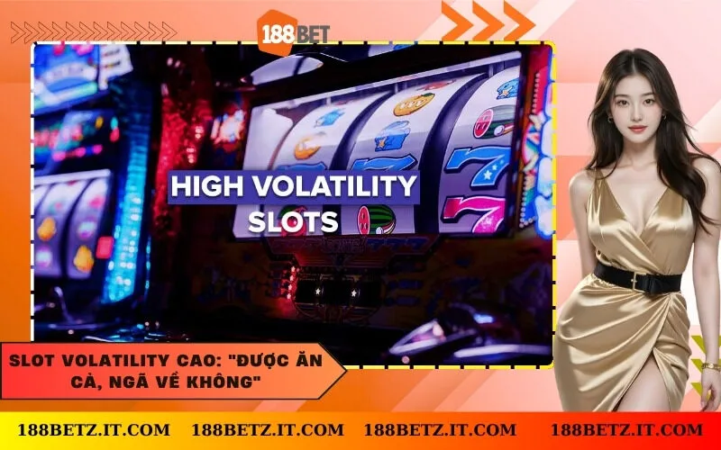 Slot Volatility Cao: "Được ăn cả, ngã về không"